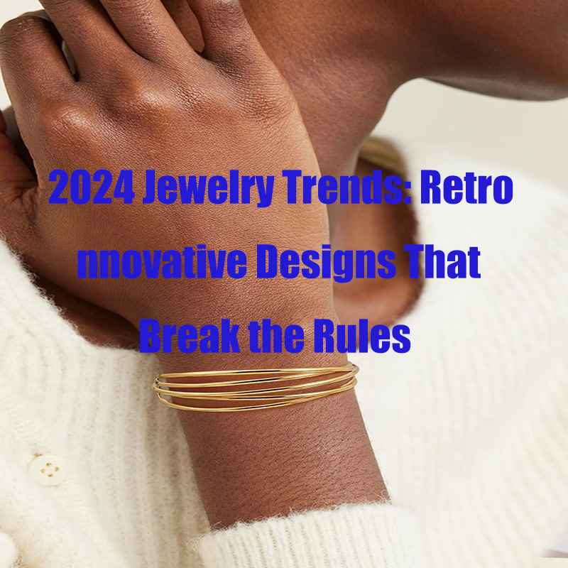 2024 Autumn Jewelry Trends: Retro and Innovative Designs That Break the Rules